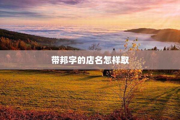 带邦字的店名怎样取