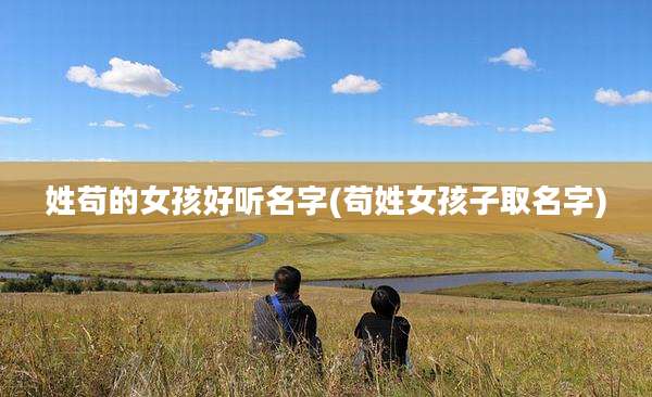 姓苟的女孩好听名字(苟姓女孩子取名字)