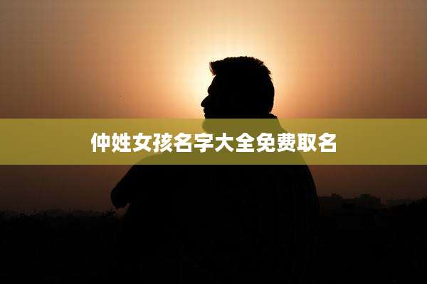 仲姓女孩名字大全免费取名