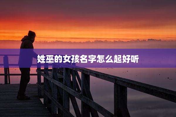 姓巫的女孩名字怎么起好听