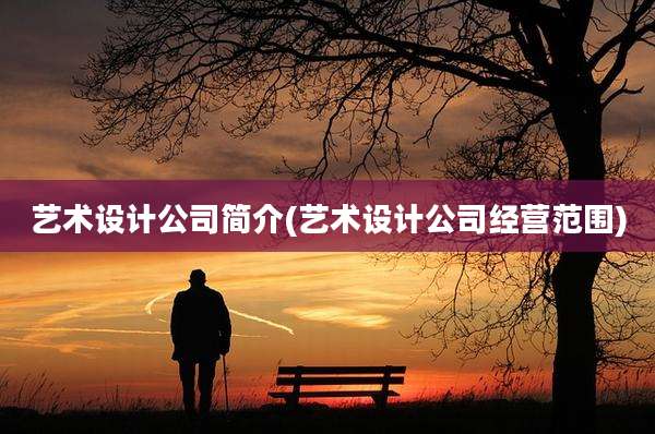 艺术设计公司简介(艺术设计公司经营范围)