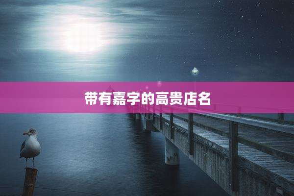 带有嘉字的高贵店名