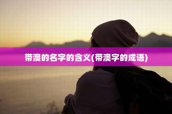 带澳的名字的含义(带澳字的成语)