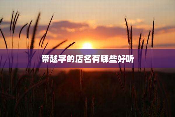 带越字的店名有哪些好听