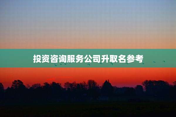 投资咨询服务公司升取名参考
