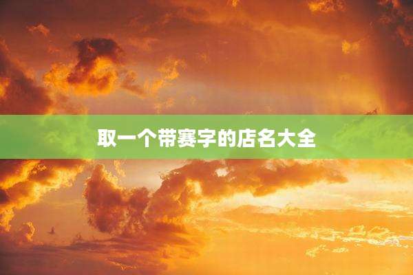 取一个带赛字的店名大全