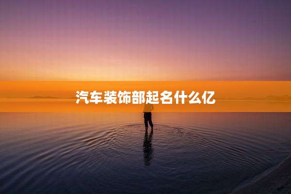 汽车装饰部起名什么亿