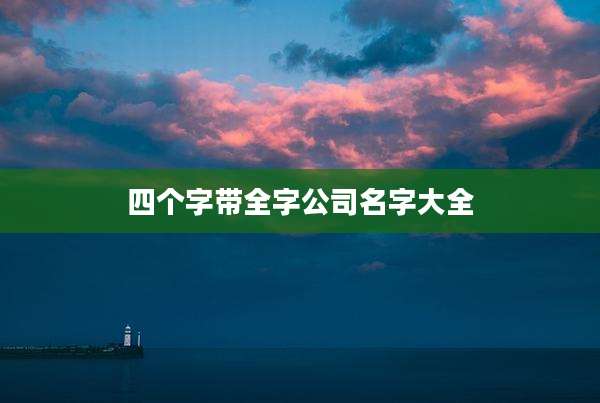 四个字带全字公司名字大全