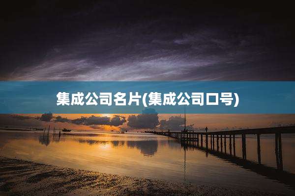 集成公司名片(集成公司口号)