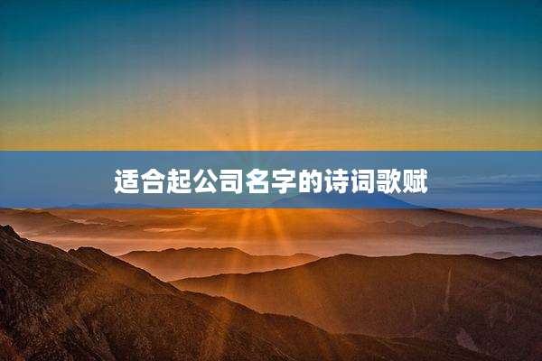 适合起公司名字的诗词歌赋
