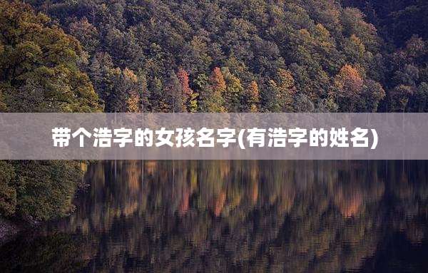 带个浩字的女孩名字(有浩字的姓名)