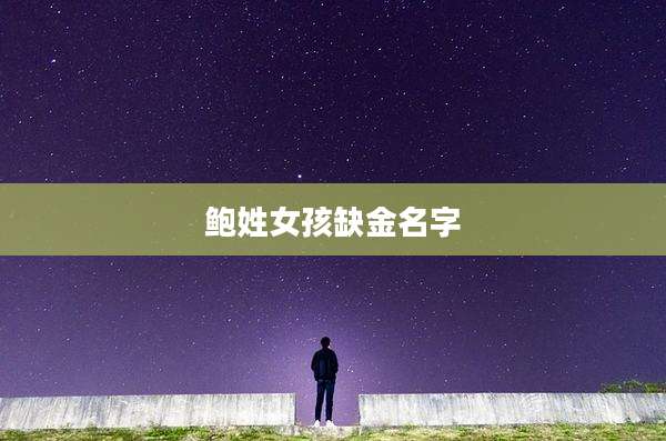 鲍姓女孩缺金名字