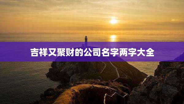吉祥又聚财的公司名字两字大全