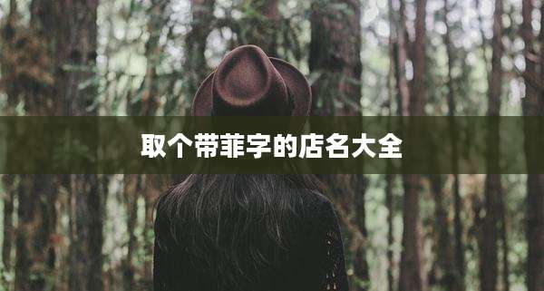 取个带菲字的店名大全