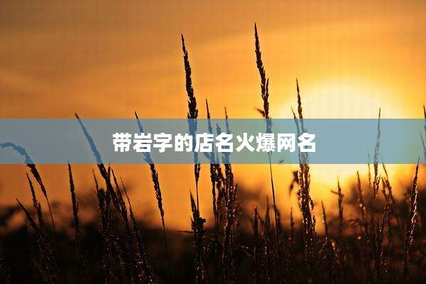带岩字的店名火爆网名