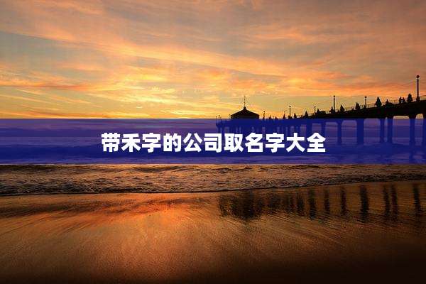 带禾字的公司取名字大全