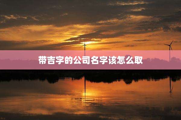 带吉字的公司名字该怎么取