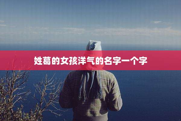姓葛的女孩洋气的名字一个字
