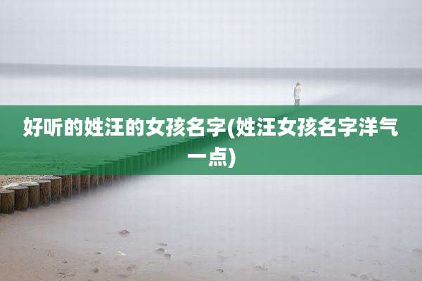 好听的姓汪的女孩名字(姓汪女孩名字洋气一点)