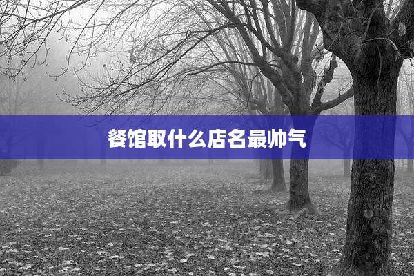 餐馆取什么店名最帅气