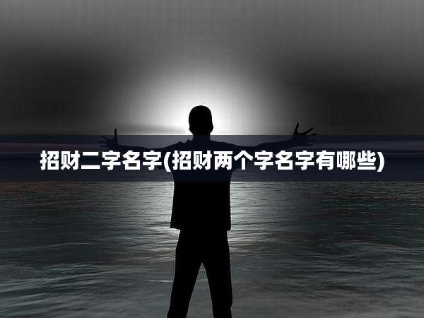 招财二字名字(招财两个字名字有哪些)