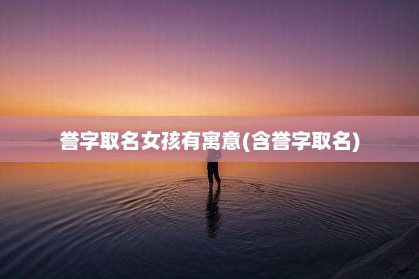 誉字取名女孩有寓意(含誉字取名)