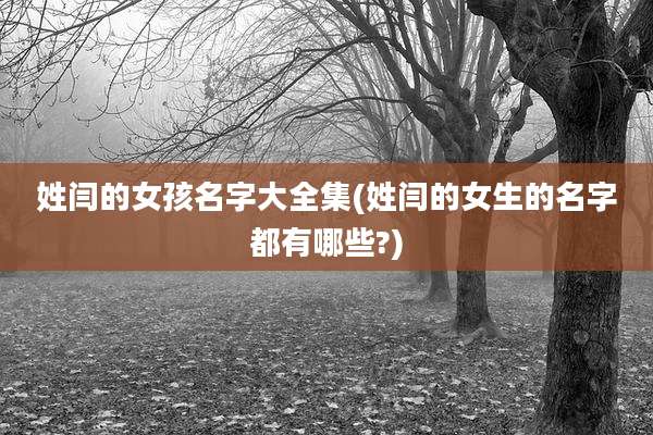 姓闫的女孩名字大全集(姓闫的女生的名字都有哪些?)