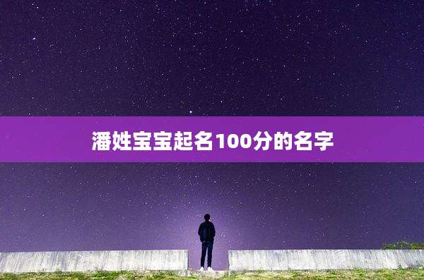 潘姓宝宝起名100分的名字