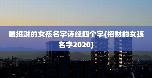 最招财的女孩名字诗经四个字(招财的女孩名字2020)