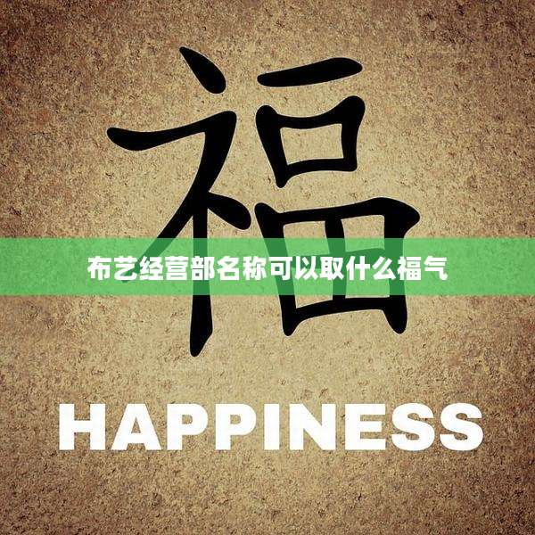 布艺经营部名称可以取什么福气