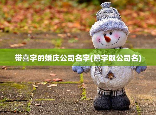 带喜字的婚庆公司名字(禧字取公司名)