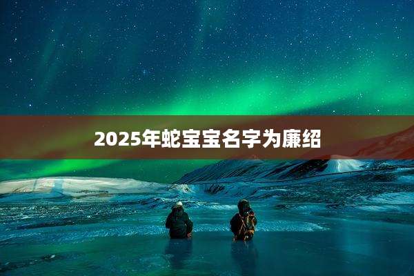2025年蛇宝宝名字为廉绍