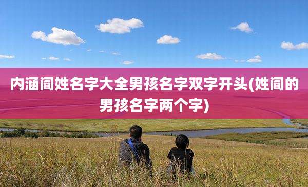 内涵阎姓名字大全男孩名字双字开头(姓阎的男孩名字两个字)