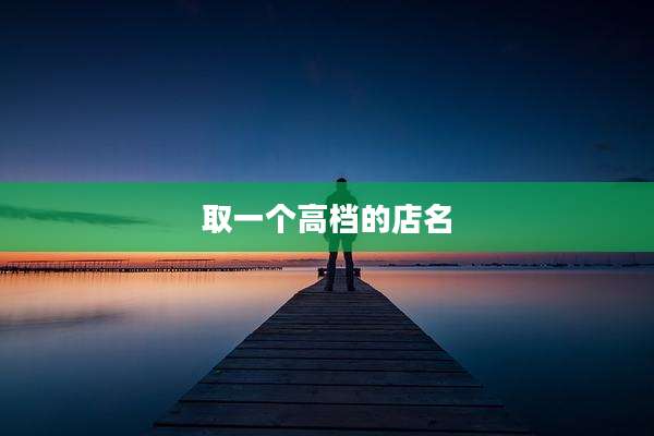 取一个高档的店名