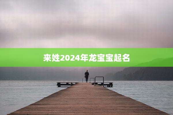 来姓2024年龙宝宝起名