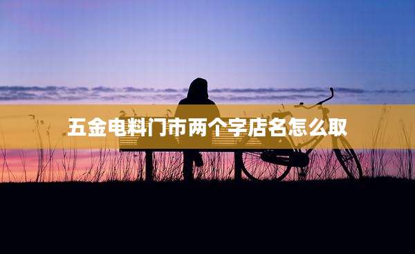 五金电料门市两个字店名怎么取