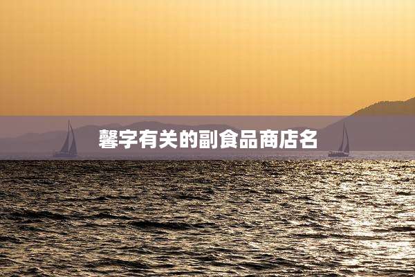 馨字有关的副食品商店名