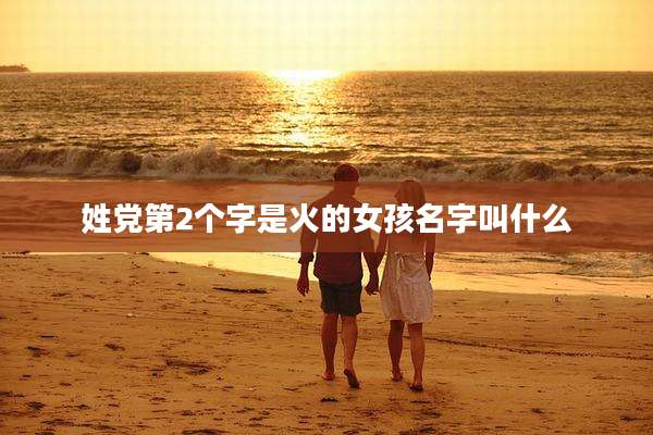 姓党第2个字是火的女孩名字叫什么