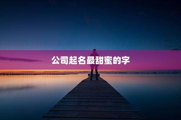公司起名最甜蜜的字