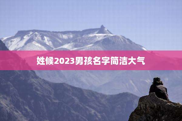 姓候2023男孩名字简洁大气