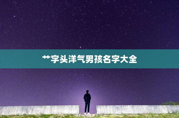 艹字头洋气男孩名字大全