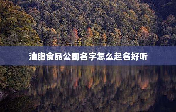 油脂食品公司名字怎么起名好听