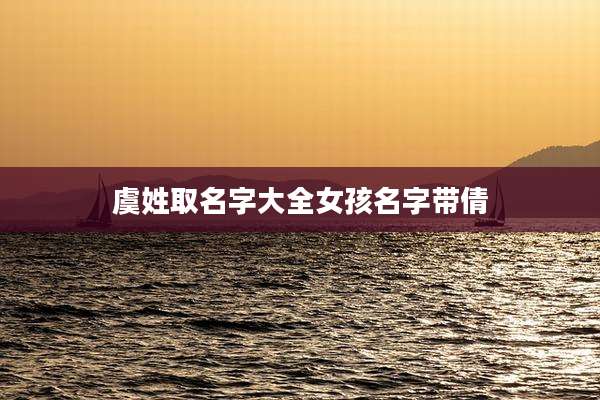 虞姓取名字大全女孩名字带倩