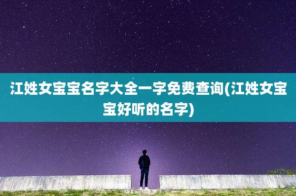 江姓女宝宝名字大全一字免费查询(江姓女宝宝好听的名字)