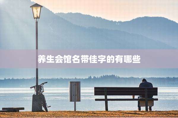 养生会馆名带佳字的有哪些