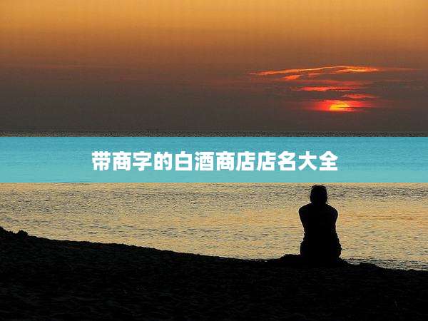 带商字的白酒商店店名大全