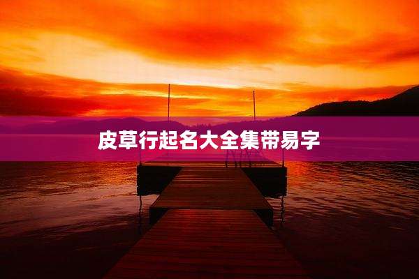 皮草行起名大全集带易字