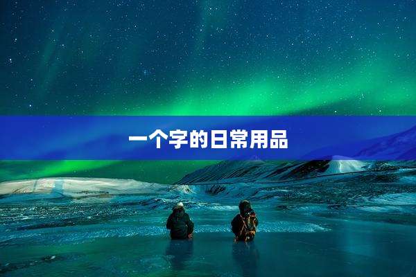 一个字的日常用品