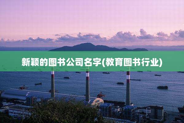 新颖的图书公司名字(教育图书行业)