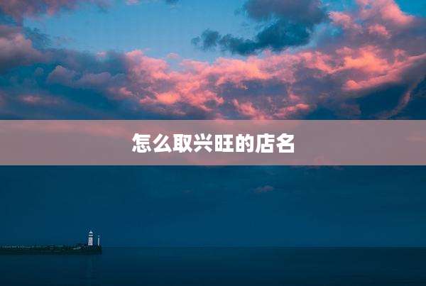 怎么取兴旺的店名